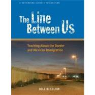 Line Between Us : Teaching about the Border and Mexican Immigration
