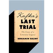 Kafka's Last Trial The Case of a Literary Legacy
