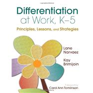 Differentiation at Work, K-5 : Principles, Lessons, and Strategies