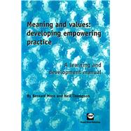 Meaning and Values: Developing Empowering Practice A Learning and Development Manual