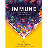 Immune A Journey into the Mysterious System That Keeps You Alive