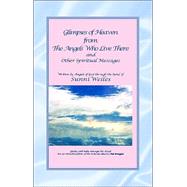 Glimpses of Heaven from the Angels Who Live There : And Other Spiritual Messages