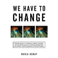 We Have to Change: Taking Action to Stabilize Climate Change, Curb Population Growth Including Immigration, End Poverty, and the Liquidation of Nature’s Capital