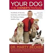 Your Dog: The Owner's Manual Hundreds of Secrets, Surprises, and Solutions for Raising a Happy, Healthy Dog