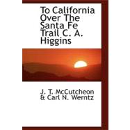 To California over the Santa Fe Trail C. A. Higgins