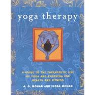 Yoga Therapy A Guide to the Therapeutic Use of Yoga and Ayurveda for Health and Fitness