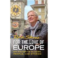 For the Love of Europe My Favorite Places, People, and Stories