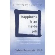 Happiness Is an Inside Job Practicing for a Joyful Life