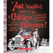 You Wouldn't Want to Be a Chicago Gangster!: Some Dangerous Characters You'd Better Avoid
