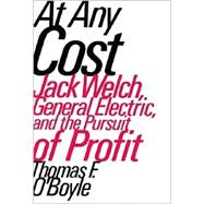 At Any Cost : Jack Welch, General Electric and the Pursuit of Profit