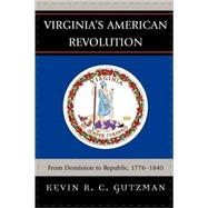 Virginia's American Revolution From Dominion to Republic, 1776-1840