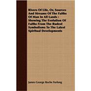 Rivers Of Life, Or, Sources And Streams Of The Faiths Of Man In All Lands