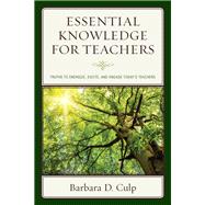 Essential Knowledge for Teachers Truths to Energize, Excite, and Engage Today's Teachers