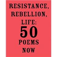 Resistance, Rebellion, Life 50 Poems Now