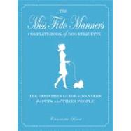 Miss Fido Manners Complete Book of Dog Etiquette : The Definitive Guide to Manners for Pets and Their People