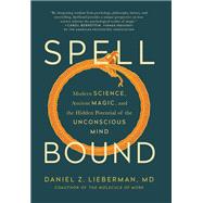 Spellbound Modern Science, Ancient Magic, and the Hidden Potential of the Unconscious Mind