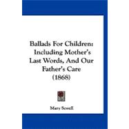 Ballads for Children : Including Mother's Last Words, and Our Father's Care (1868)