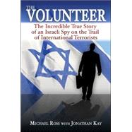 The Volunteer; The Incredible True Story of an Israeli Spy on the Trail of International Terrorists