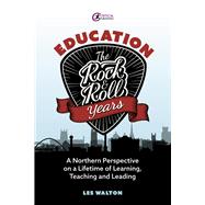 Education: The Rock and Roll Years A northern perspective on a lifetime of learning, teaching and leading