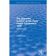 The Supreme Control at the Paris Peace Conference 1919 (Routledge Revivals): A Commentary