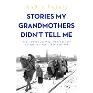 Stories My Grandmothers Didn't Tell Me Two women's journeys from war-torn Europe to a new life in Australia