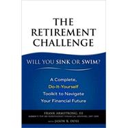 The Retirement Challenge Will You Sink or Swim?: A Complete, Do-It-Yourself Toolkit to Navigate Your Financial Future
