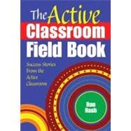 The Active Classroom Field Book; Success Stories From the Active Classroom