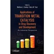 Applications of Transition Metal Catalysis in Drug Discovery and Development An Industrial Perspective