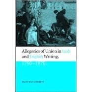 Allegories of Union in Irish and English Writing, 1790â€“1870: Politics, History, and the Family from Edgeworth to Arnold