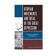 Utopian Movements and Ideas of the Great Depression Dreamers, Believers, and Madmen
