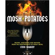 Mosh Potatoes Recipes, Anecdotes, and Mayhem from the Heavyweights of Heavy Metal
