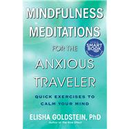 Mindfulness Meditations for the Anxious Traveler Quick Exercises to Calm Your Mind