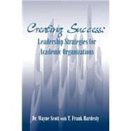 Creating Success : Leadership Strategies for Academic Organizations