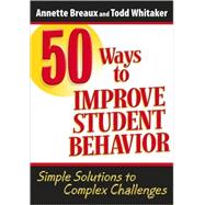 50 Ways to Improve Student Behavior : Simple Solutions to Complex Challenges