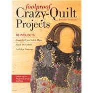 Foolproof Crazy-Quilt Projects 10 Projects, Seam-by-Seam Stitch Maps, Stitch Dictionary, Full-Size Patterns