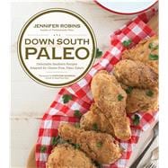 Down South Paleo Delectable Southern Recipes Adapted for Gluten-free, Paleo Eaters