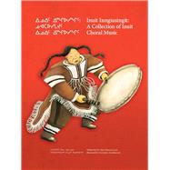 Inuit Inngiusingit (English/Inuktitut) A Collection of Inuit Choral Music