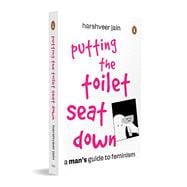 Putting the Toilet Seat Down A Graphic, Humorous Guide to Feminism for Men | Gender Equality, Unlearning Biases & Becoming a Better Ally