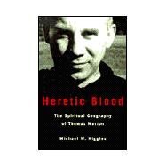 Heretic Blood : The Spiritual Geography of Thomas Merton