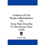 History of the People Called Quakers V4 : From Their First Rise to the Present Time (1790)