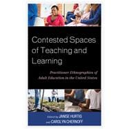 Contested Spaces of Teaching and Learning Practitioner Ethnographies of Adult Education in the United States,9781498581325