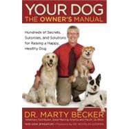 Your Dog: The Owner's Manual Hundreds of Secrets, Surprises, and Solutions for Raising a Happy, Healthy Dog