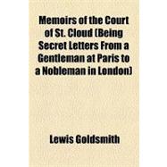 Memoirs of the Court of St. Cloud (Being Secret Letters from a Gentleman at Paris to a Nobleman in London)