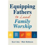 Equipping Fathers to Lead Family Worship