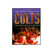 The Secret World of Cults: From Ancient Druids to Heaven's Gate