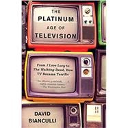 The Platinum Age of Television From I Love Lucy to The Walking Dead, How TV Became Terrific