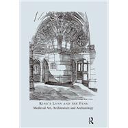 King's Lynn and the Fens: Medieval Art, Architecture and Archaeology
