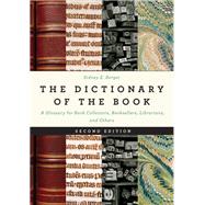 The Dictionary of the Book A Glossary for Book Collectors, Booksellers, Librarians, and Others
