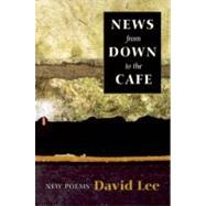 News from Down to the Cafe: New Poems