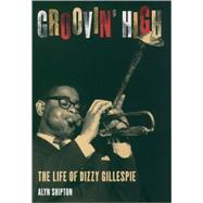 Groovin' High The Life of Dizzy Gillespie